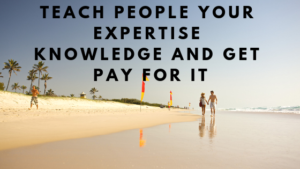 Teach People Your Expertise Knowledge and get pay for it
